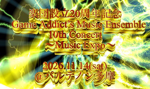 楽団設立20周年記念 Game Addict's Music Ensemble 10th Concert ～Music Expo～